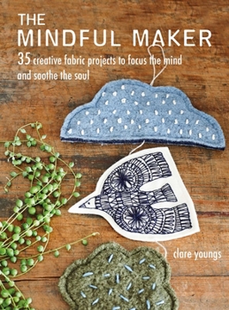 Paperback The Mindful Maker: 35 Creative Projects to Focus the Mind and Soothe the Soul Book