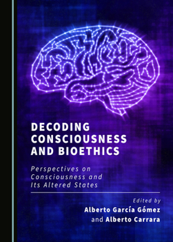 Decoding Consciousness and Bioethics: Perspectives on Consciousness and Its Altered States