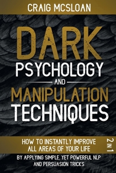 Paperback Dark Psychology And Manipulation Techniques: 2 in 1 How To Instantly Improve All Areas Of Your Life By Applying Simple, Yet Powerful NLP And Persuasio Book