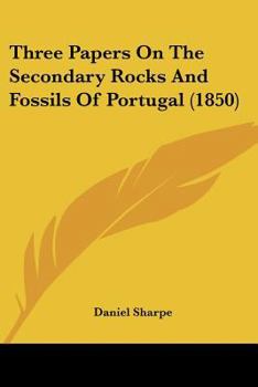 Paperback Three Papers On The Secondary Rocks And Fossils Of Portugal (1850) Book