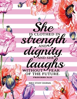 Paperback She is Clothed in Strength and Dignity and She Laughs Without Fear of the Future Bible Study Journal: Proverbs 31:25 Christian Prayer Notebook for Scr Book