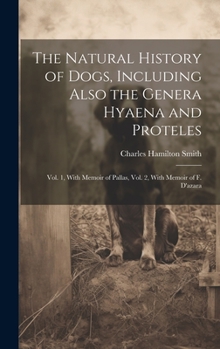 Hardcover The Natural History of Dogs, Including Also the Genera Hyaena and Proteles: Vol. 1, With Memoir of Pallas, Vol. 2, With Memoir of F. D'azara Book