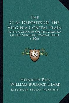 Paperback The Clay Deposits of the Virginia Coastal Plain: With a Chapter on the Geology of the Virginia Coastal Plain (1906) Book