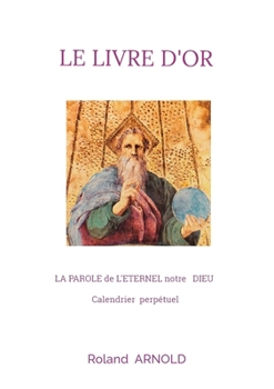 Paperback Le livre d'or: LA PAROLE de L'ETERNEL notre DIEU Calendrier perpétuel [French] Book