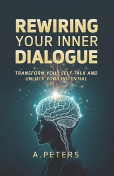 Paperback Rewiring Your Inner Dialogue: Transform Your Self-Talk and Unlock Your Potential Book