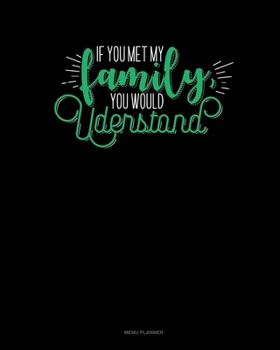 Paperback If You Met My Family, You Would Understand: Menu Planner Book