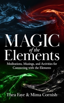 Paperback The Magic of the Elements: Meditations, Musings, and Activities for Connecting with the Elements Book