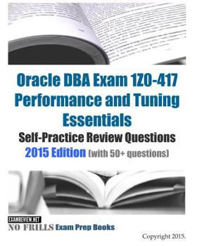 Paperback Oracle DBA Exam 1Z0-417 Performance and Tuning Essentials Self-Practice Review Questions: 2015 Edition (with 50+ questions) Book