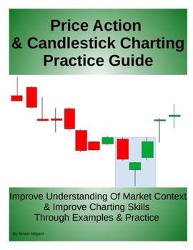 Paperback Price Action & Candlestick Charting Practice Guide: Improve Understanding Of Market Context & Improve Charting Skills Through Examples & Practice Book