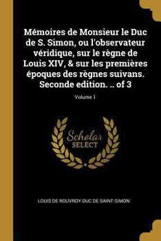 Paperback Mémoires de Monsieur le Duc de S. Simon, ou l'observateur véridique, sur le règne de Louis XIV, & sur les premières époques des règnes suivans. Second [French] Book