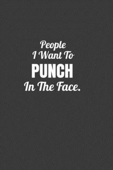 People I Want to Punch in the Face - Funny Notebook : - Makes a Great Gift for Anyone Surrounded by Idiots