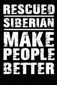 Rescued Siberian Husky Make People Better: Blank Lined Journal for Dog Lovers, Dog Mom, Dog Dad and Pet Owners