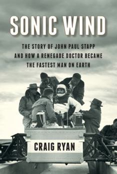 Hardcover Sonic Wind: The Story of John Paul Stapp and How a Renegade Doctor Became the Fastest Man on Earth Book