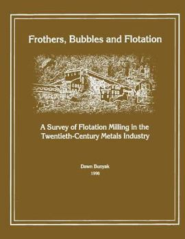 Paperback Frothers, Bubbles and Flotation: A Survey of Flotation, Milling in the Twentieth-Century Metals Industry Book