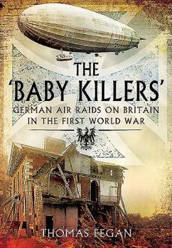 Hardcover The Baby Killers: German Air Raids on Britain in the First World War Book