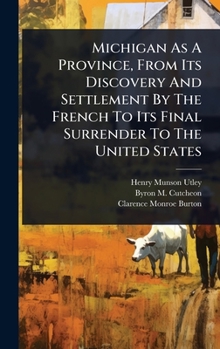 Hardcover Michigan As A Province, From Its Discovery And Settlement By The French To Its Final Surrender To The United States Book