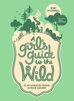 Paperback A Girl's Guide to the Wild: Be an Adventure-Seeking Outdoor Explorer! Book