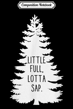 Composition Notebook: Little Full Lotta Sap Christmas Tree Xmas Gift  Journal/Notebook Blank Lined Ruled 6x9 100 Pages