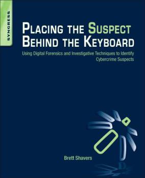 Paperback Placing the Suspect Behind the Keyboard: Using Digital Forensics and Investigative Techniques to Identify Cybercrime Suspects Book