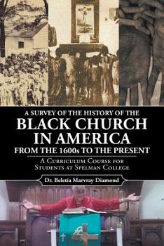 Paperback A Survey of the History of the Black Church in America from the 1600s to Present: A Curriculum Course for Students at Spelman College Book