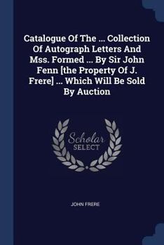 Paperback Catalogue Of The ... Collection Of Autograph Letters And Mss. Formed ... By Sir John Fenn [the Property Of J. Frere] ... Which Will Be Sold By Auction Book