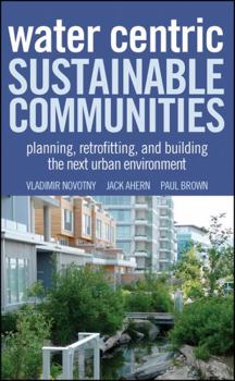 Hardcover Water Centric Sustainable Communities: Planning, Retrofitting, and Building the Next Urban Environment Book