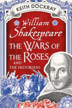 Paperback William Shakespeare, the Wars of the Roses and the Historians Book