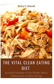 Paperback The Vital Clean Eating Diet: Essential Guidebook to Lose Weight, Reduce Inflammation and Boost Energy Book