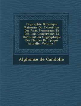 Paperback G Ographie Botanique Raisonn E Ou Exposition Des Faits Principaux Et Des Lois Concernant La Distribution G Ographique Des Plantes de L' Poque Actuelle [French] Book