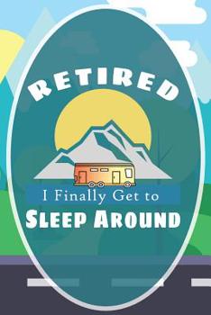 Paperback Retired: I Finally Get To Sleep Around: Funny Travel Destination Journal Road Trip Log Travelers Diary Book