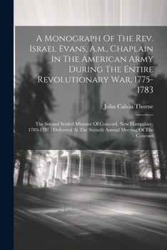 Paperback A Monograph Of The Rev. Israel Evans, A.m., Chaplain In The American Army During The Entire Revolutionary War, 1775-1783: The Second Settled Minister Book