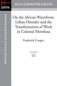 Paperback On the African Waterfront: Urban Disorder and the Transformation of Work in Colonial Mombasa Book