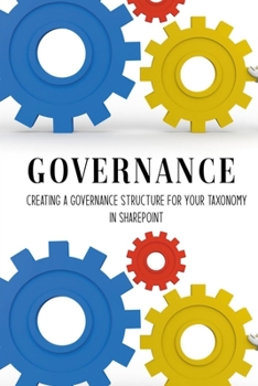 Paperback Governance: Creating A Governance Structure For Your Taxonomy In Sharepoint: Governance Ideas Book