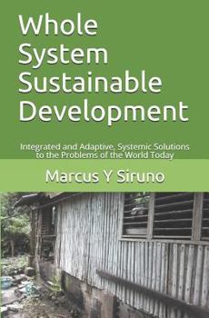 Paperback Whole System Sustainable Development: Integrated and Adaptive, Systemic Solutions to the Problems of the World Today Book