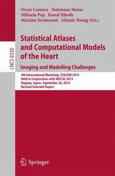 Statistical Atlases and Computational Models of the Heart. Imaging and Modelling Challenges: 4th International Workshop, STACOM 2013, Held in ...