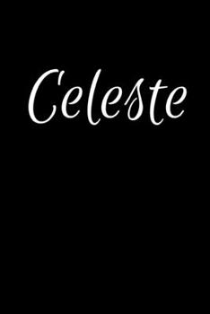 Celeste: Notebook Journal for Women or Girl with the name Celeste - Beautiful Elegant Bold & Personalized Gift - Perfect for Leaving Coworker Boss ... or Graduation - 6x9 Diary or A5 Notepad.
