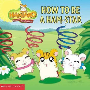 How to Be a Ham-Star! - Book #13 of the Based on the Hamtaro TV Series