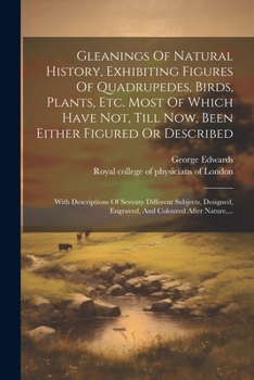 Paperback Gleanings Of Natural History, Exhibiting Figures Of Quadrupedes, Birds, Plants, Etc. Most Of Which Have Not, Till Now, Been Either Figured Or Describe [French] Book