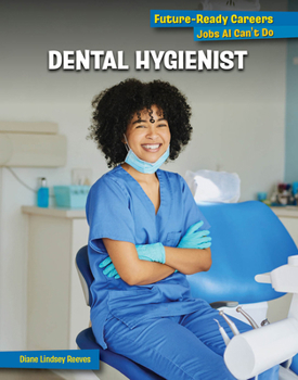 Dental Hygienist (21st Century Skills Library: Future-Ready Careers: Jobs AI Can't Do)
