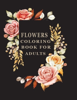 Paperback Flowers Coloring Book For Adults: An Adult Coloring Book Featuring 50 Beautiful Flower Designs Including Succulents, Vases, Bunches, and a Variety of Book