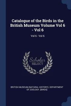 Paperback Catalogue of the Birds in the British Museum Volume Vol 6 - Vol 6: Vol 6 - Vol 6 Book