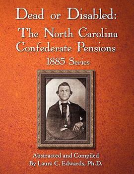 Paperback Dead or Disabled: The North Carolina Confederate Pensions, 1885 Series Book