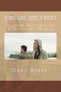 Paperback It Was Good...Until It Wasn't: Random Thoughts Of A Divorcing Woman Book