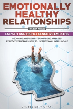 Paperback Emotionally Healthy Relationships: This Book Includes: Empath And Highly Sensitive Empaths: Becoming A Healer Instead Of Being Affected By Negative En Book