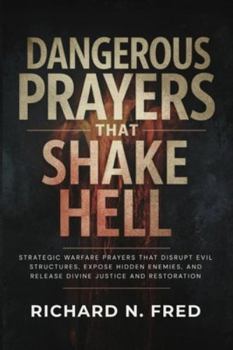 Paperback Dangerous Prayers that Shake Hell: Strategic Warfare Prayers That Disrupt Evil Structures, Expose Hidden Enemies, and Release Divine Justice and Resto Book