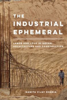 The Industrial Ephemeral: Labor and Love in Indian Architecture and Construction - Book  of the Atelier: Ethnographic Inquiry in the Twenty-First Century