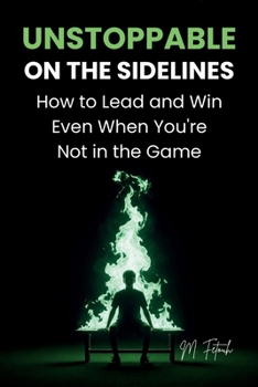 Paperback Unstoppable on the Sidelines: How to Lead and Win Even When You're Not in the Game Book