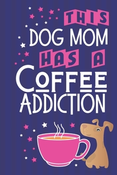 Paperback This Dog Mom Has a Coffee Addiction: Cute Novelty Pink & Blue Coffee & Dog Gifts for Women: Lined Paperback Notebook or Journal Book