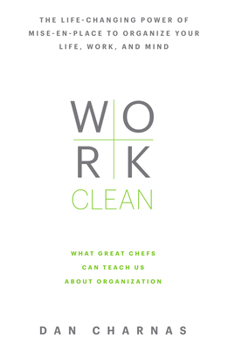 Hardcover Work Clean: The Life-Changing Power of Mise-En-Place to Organize Your Life, Work, and Mind Book