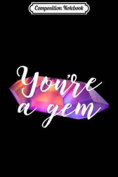 Composition Notebook: You're A Gem Crystals Rocks Geology Cute Funny Pun Joke  Journal/Notebook Blank Lined Ruled 6x9 100 Pages